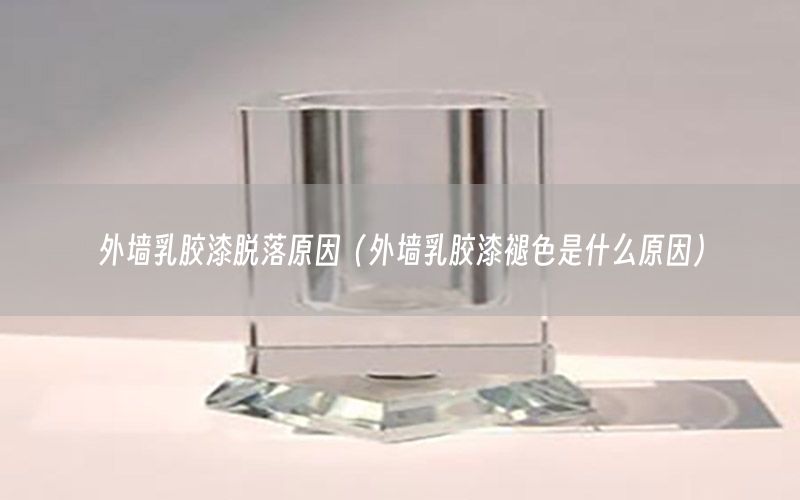 外墻乳膠漆脫落原因（外墻乳膠漆褪色是什么原因）