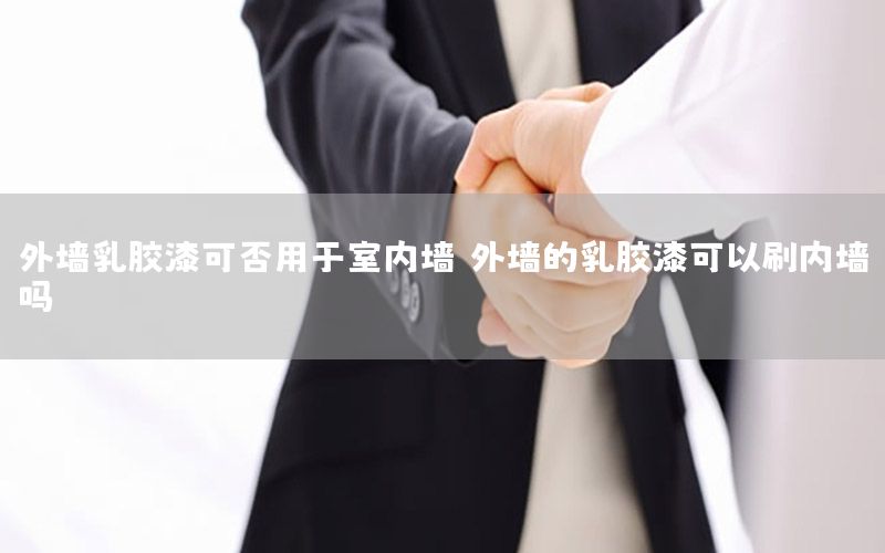 外墻乳膠漆可否用于室內(nèi)墻（外墻的乳膠漆可以刷內(nèi)墻嗎）