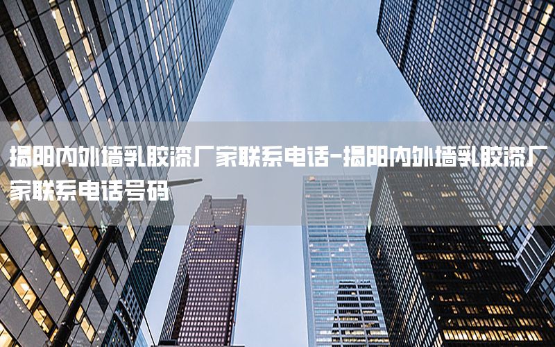 揭陽內(nèi)外墻乳膠漆廠家聯(lián)系電話-揭陽內(nèi)外墻乳膠漆廠家聯(lián)系電話號碼