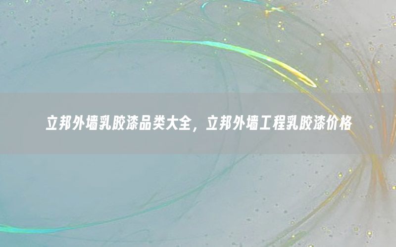 立邦外墻乳膠漆品類大全，立邦外墻工程乳膠漆價格