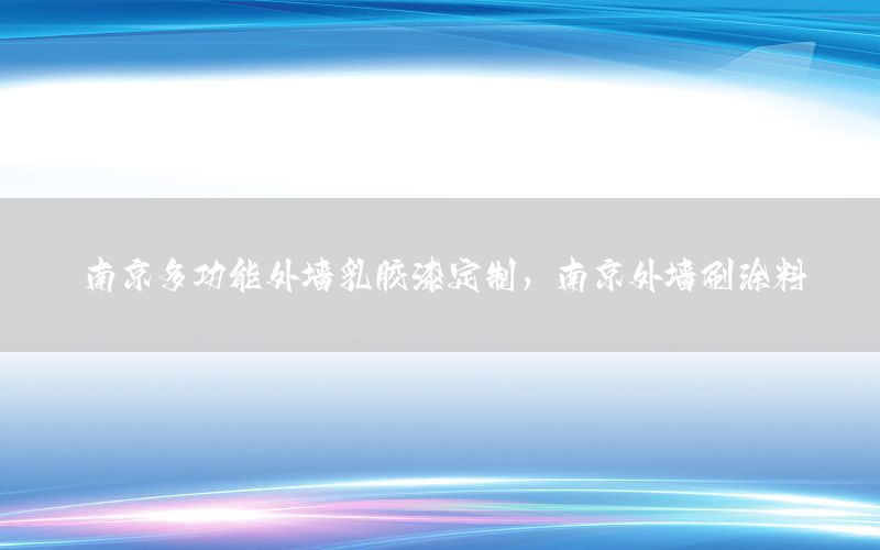 南京多功能外墻乳膠漆定制，南京外墻刷涂料