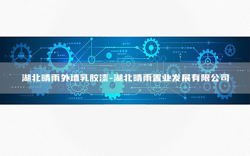 湖北晴雨外墻乳膠漆-湖北晴雨置業(yè)發(fā)展有限公司