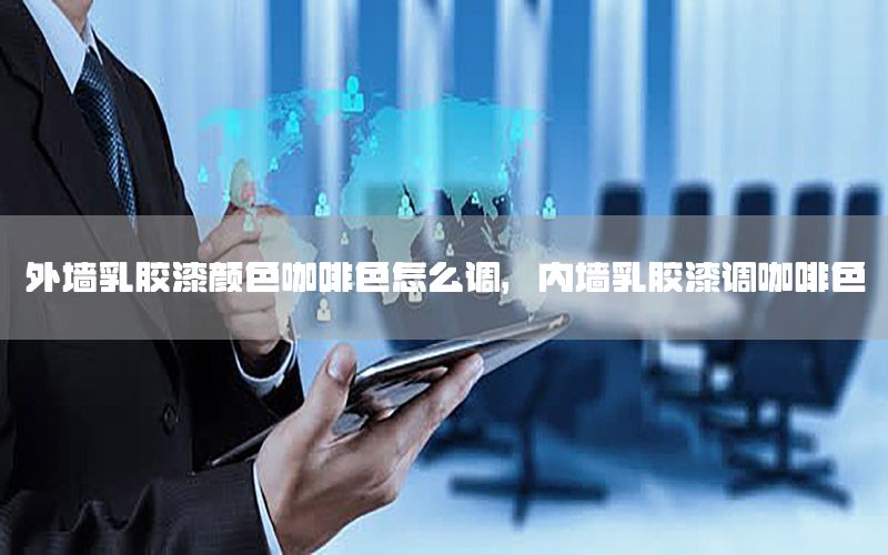 外墻乳膠漆顏色咖啡色怎么調(diào)，內(nèi)墻乳膠漆調(diào)咖啡色