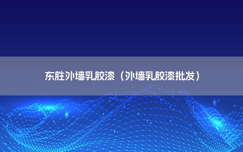 東勝外墻乳膠漆（外墻乳膠漆批發(fā)）