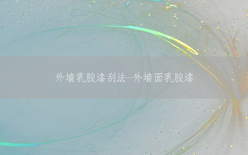 外墻乳膠漆刮法-外墻面乳膠漆