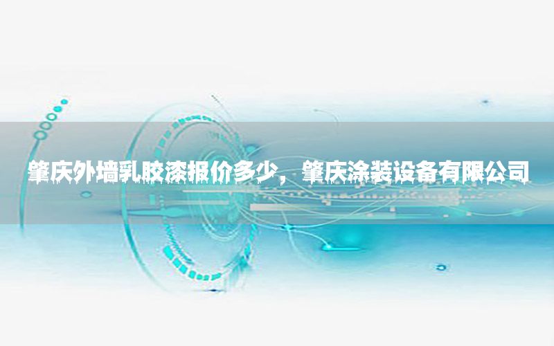 肇慶外墻乳膠漆報(bào)價(jià)多少，肇慶涂裝設(shè)備有限公司
